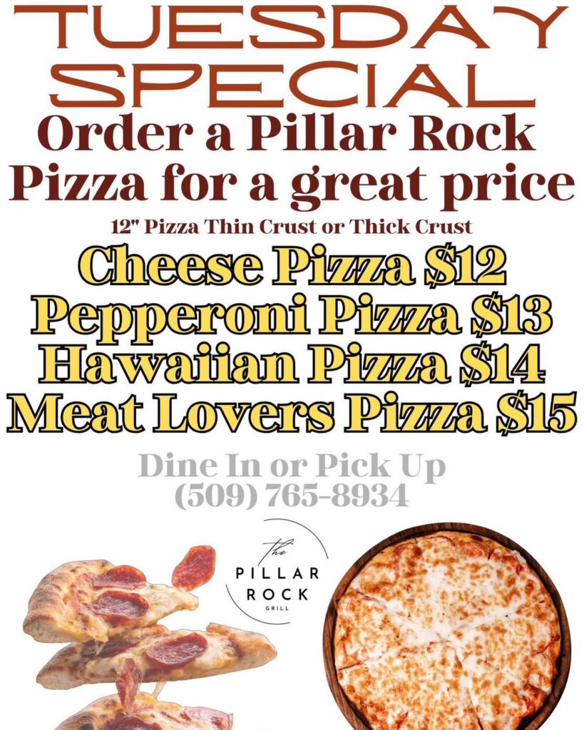 Tuesday Pizza Special featuring  Cheese Pizza;  Pepperoni Pizza;  Hawaiian Pizza;  Meat Lovers Pizza. Call 509-765-8934 for more information.